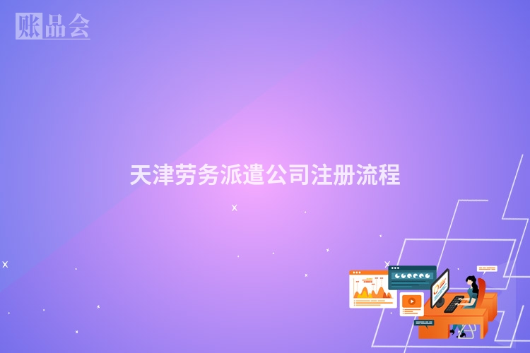 天津劳务派遣公司注册流程