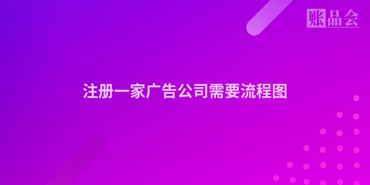 注册一家广告公司需要流程图