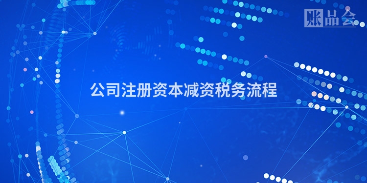 公司注册资本减资税务流程