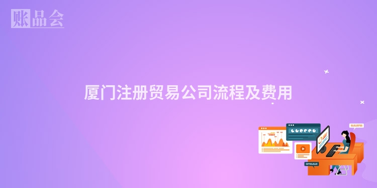 厦门注册贸易公司流程及费用