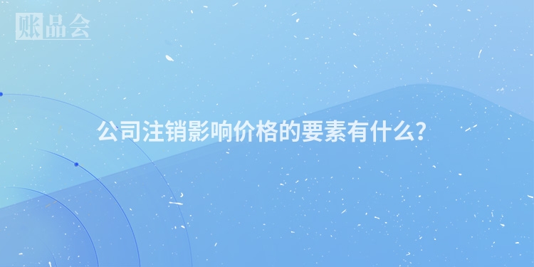 公司注销影响价格的要素有什么？