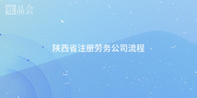 陕西省注册劳务公司流程