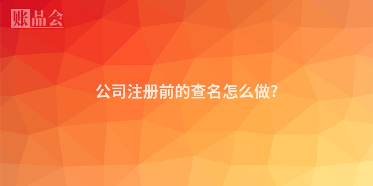 公司注册前的查名怎么做?