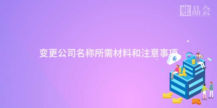 变更公司名称所需材料和注意事项