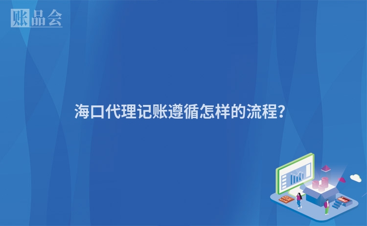 海口代理记账遵循怎样的流程？