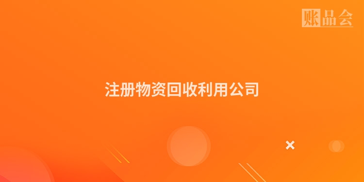 注册物资回收利用公司