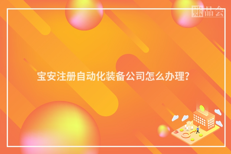 宝安注册自动化装备公司怎么办理？