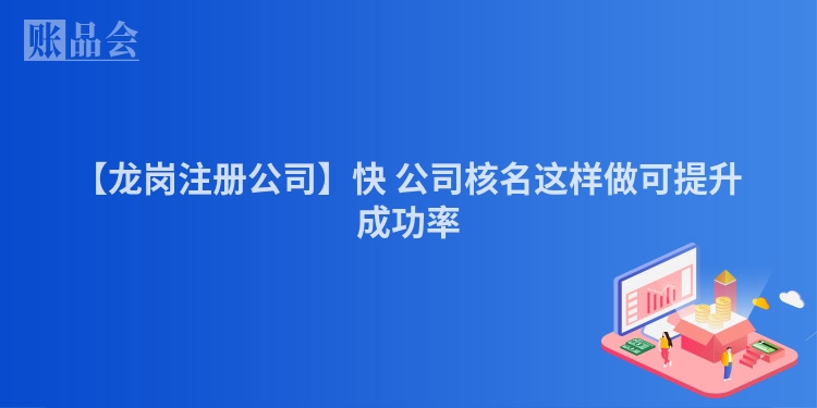 【龙岗注册公司】快 公司核名这样做可提升成功率