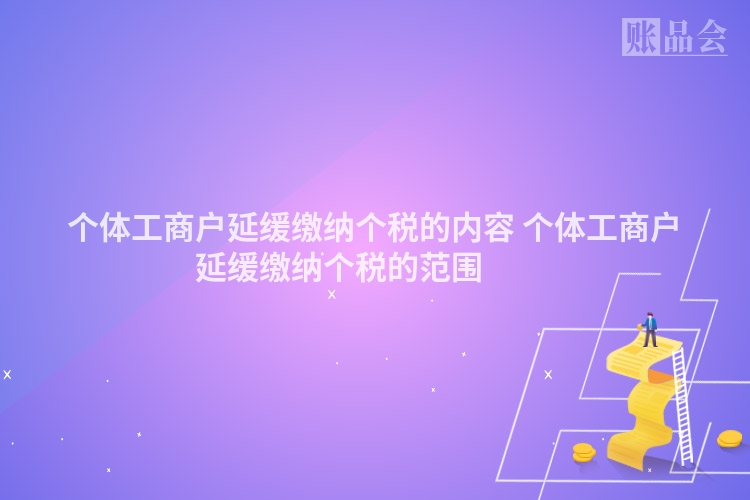 个体工商户延缓缴纳个税的内容 个体工商户延缓缴纳个税的范围 　　