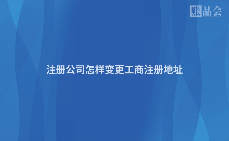 注册公司怎样变更工商注册地址