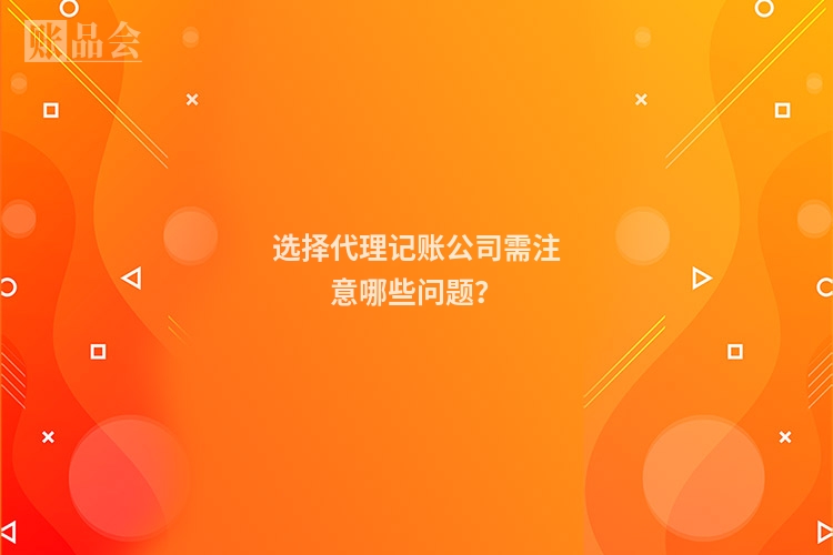 选择代理记账公司需注意哪些问题?