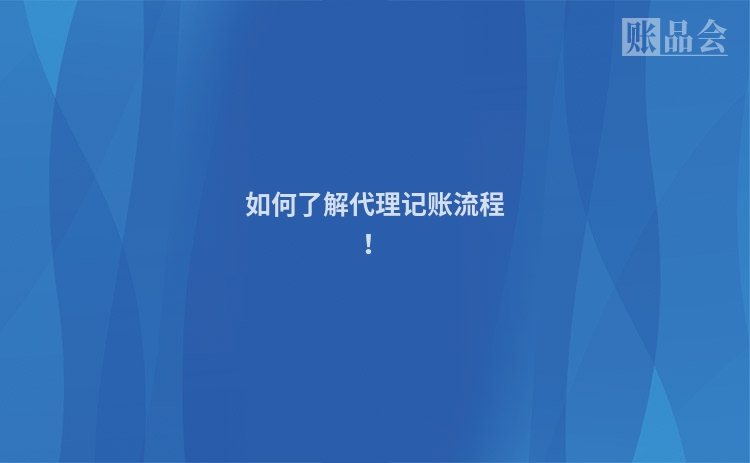 如何了解代理记账流程！