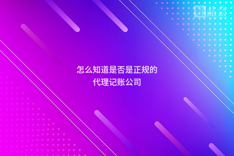 怎么知道是否是正规的代理记账公司