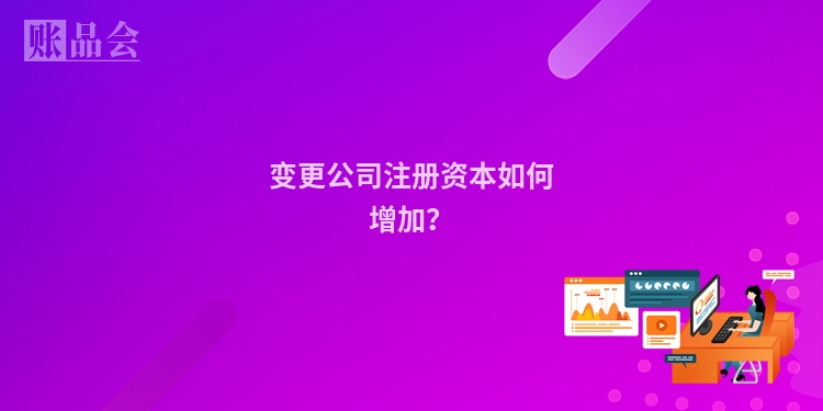 变更公司注册资本如何增加?
