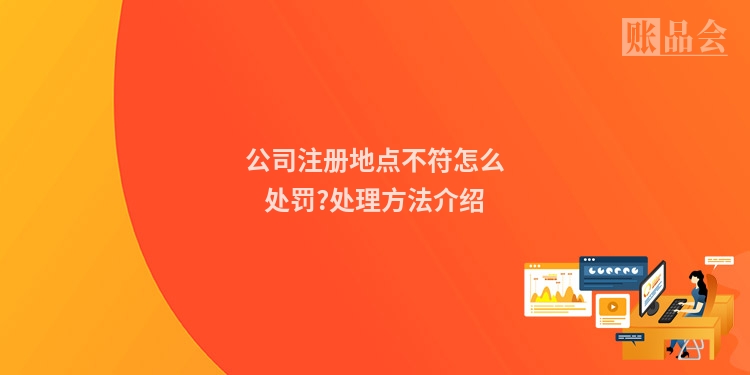 公司注册地点不符怎么处罚?处理方法介绍