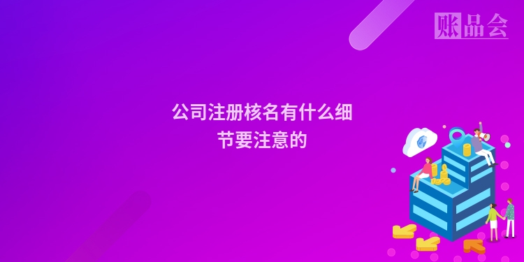 公司注册核名有什么细节要注意的