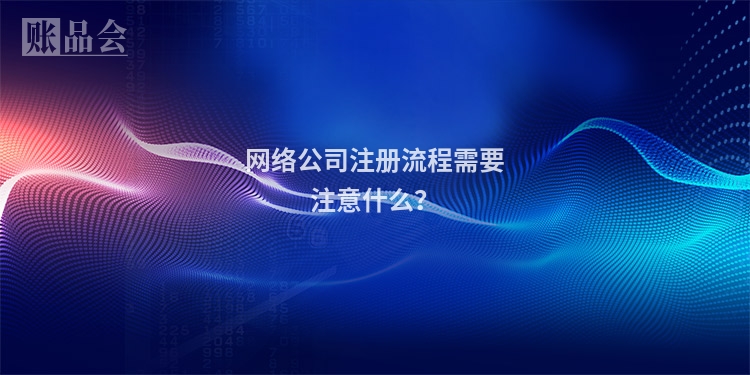 网络公司注册流程需要注意什么？