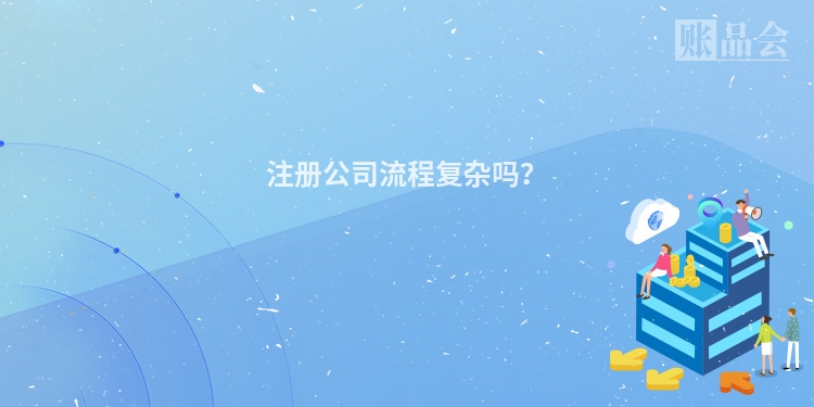 注册公司流程复杂吗？