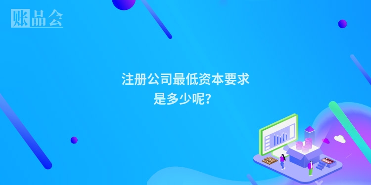注册公司最低资本要求是多少呢？