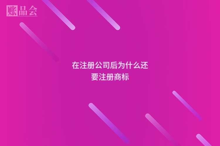 在注册公司后为什么还要注册商标