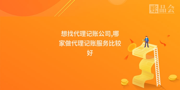 想找代理记账公司,哪家做代理记账服务比较好