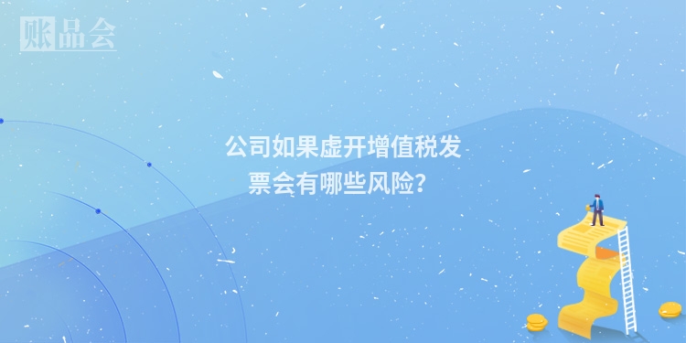 公司如果虚开增值税发票会有哪些风险？