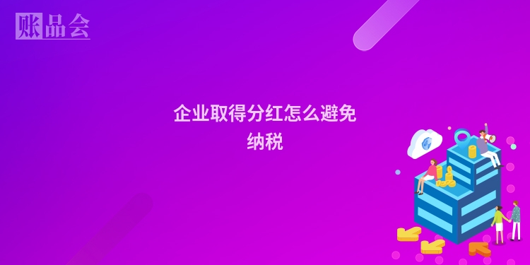 企业取得分红怎么避免纳税