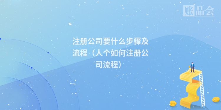 注册公司要什么步骤及流程（人个如何注册公司流程）