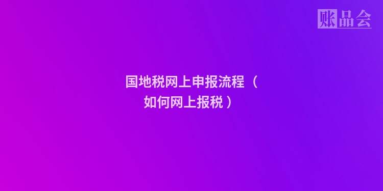 国地税网上申报流程（如何网上报税 ）