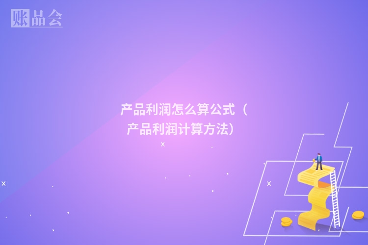 产品利润怎么算公式（产品利润计算方法）