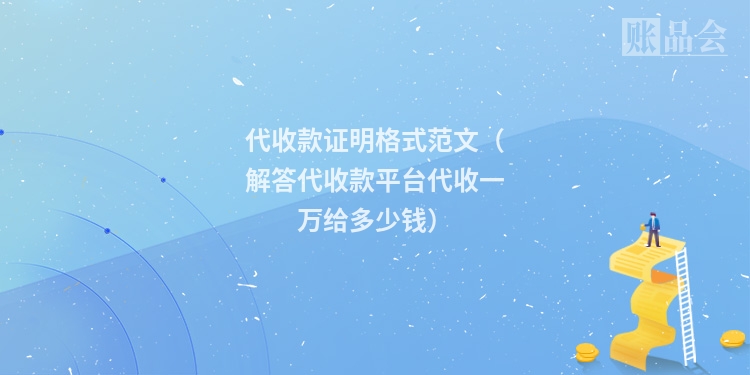 代收款证明格式范文（解答代收款平台代收一万给多少钱）