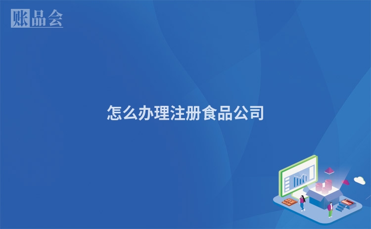 怎么办理注册食品公司