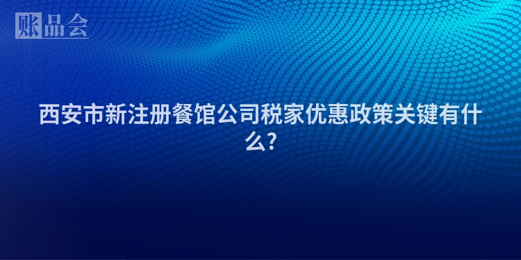 西安市新注册餐馆公司税家优惠政策关键有什么?