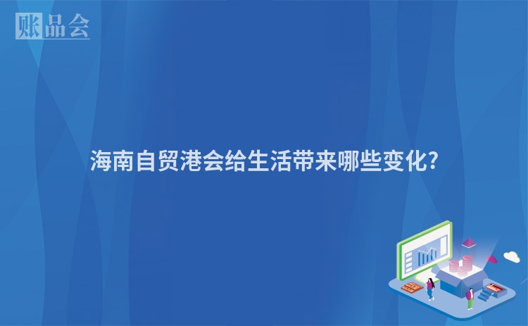 海南自贸港会给生活带来哪些变化?