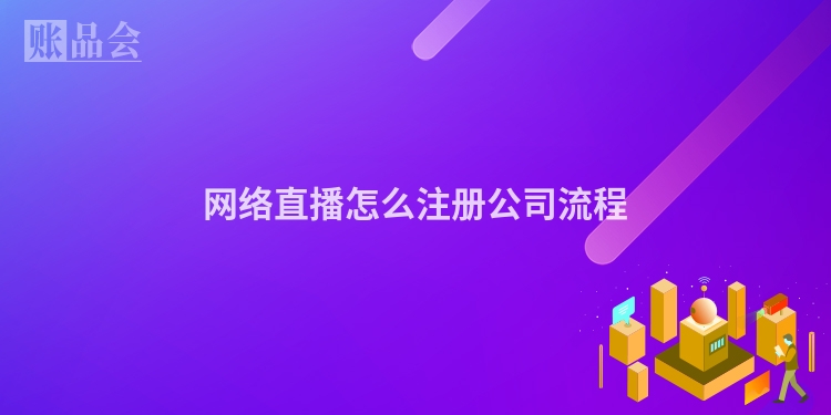 网络直播怎么注册公司流程