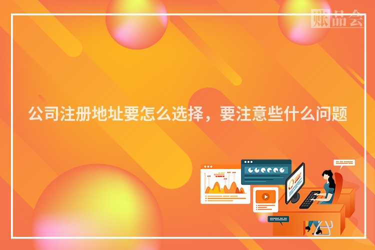 公司注册地址要怎么选择，要注意些什么问题