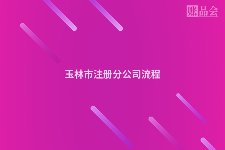 玉林市注册分公司流程
