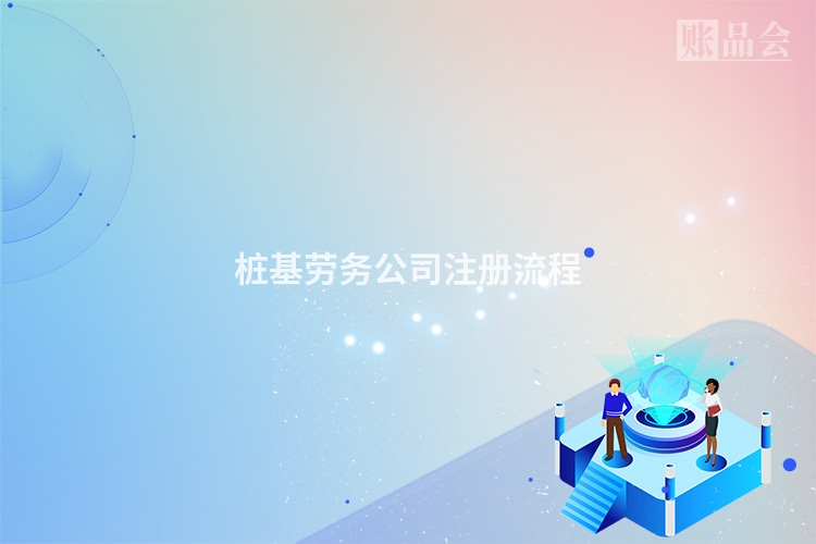 桩基劳务公司注册流程