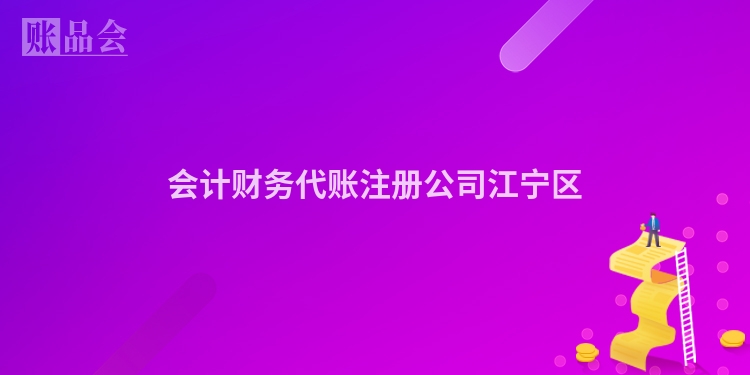 会计财务代账注册公司江宁区