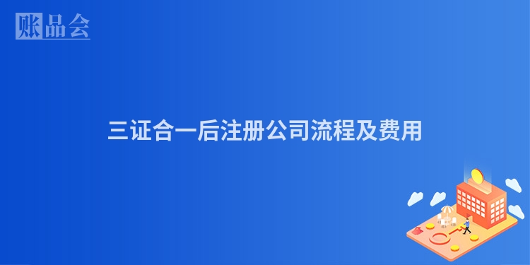 三证合一后注册公司流程及费用