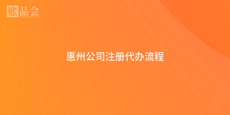 惠州公司注册代办流程