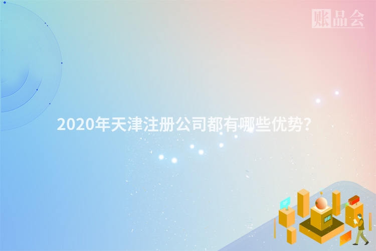 2020年天津注册公司都有哪些优势？