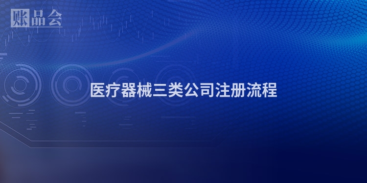 医疗器械三类公司注册流程