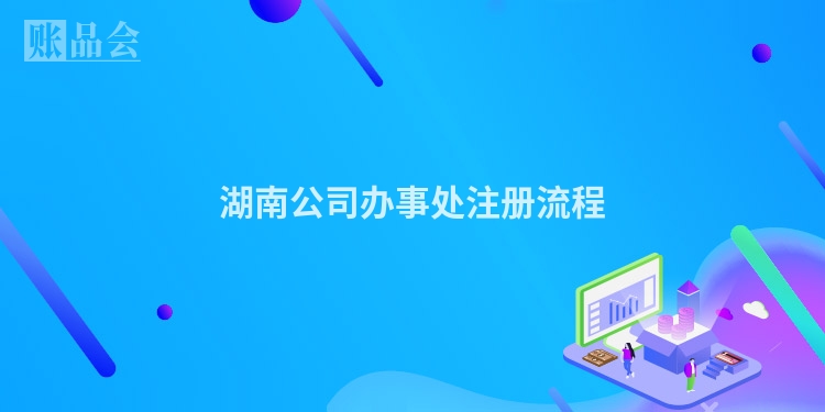 湖南公司办事处注册流程