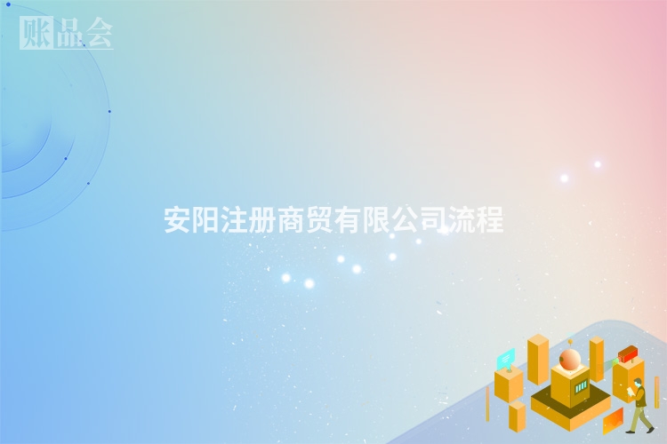 安阳注册商贸有限公司流程