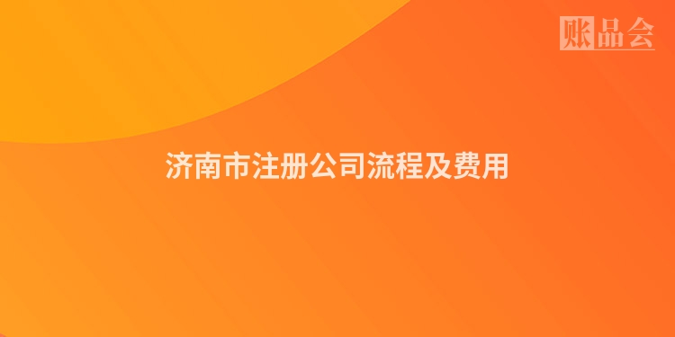 济南市注册公司流程及费用