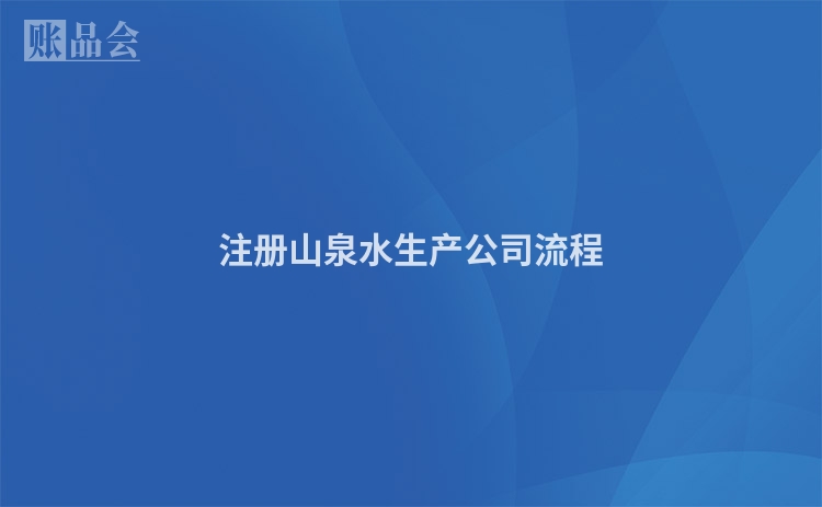 注册山泉水生产公司流程