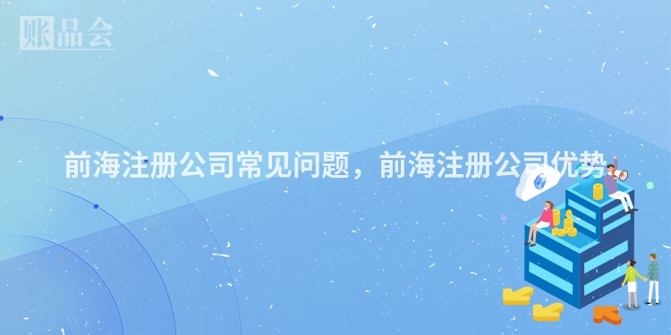 前海注册公司常见问题，前海注册公司优势