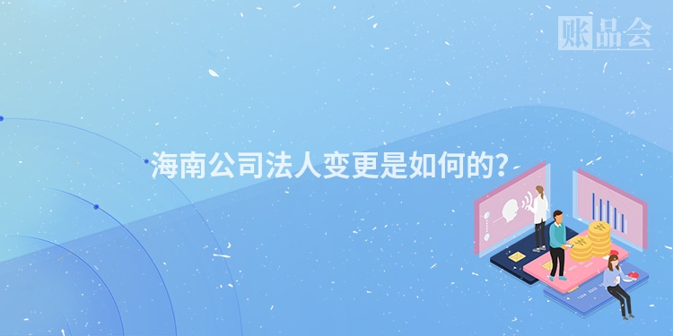 海南公司法人变更是如何的？