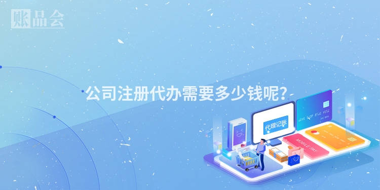 公司注册代办需要多少钱呢？